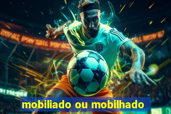 mobiliado ou mobilhado